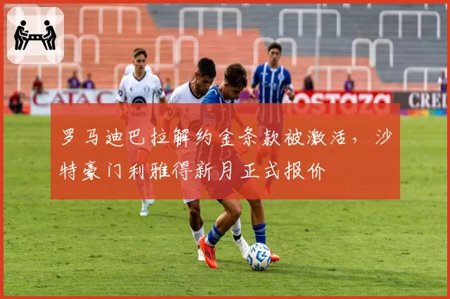 罗马迪巴拉解约金条款被激活,沙特豪门利雅得新月正式报价