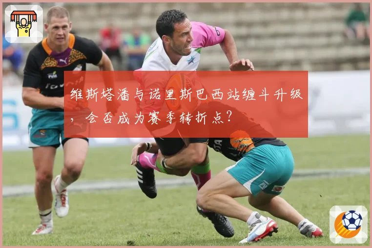 维斯塔潘与诺里斯巴西站缠斗升级，会否成为赛季转折点？